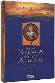 Livro sem Nunca Dizer Adeus Autor Santiago, Pedro (2006) [usado]
