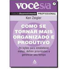 Livro Como Se Tornar Mais Organizado e Produtivo: 24 Lições para Estabelecer e Metas, Definir Prioridades e Gerenciar seu Tempo Autor Zeigler, Ken (2007) [usado]