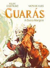 Livro Guarás- a Outra Margem Autor Castilho, Felipe e Monaramis (2022) [usado]