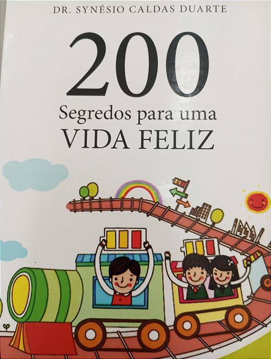 Livro 200 Segredos para Uma Vida Feliz Autor Duarte, Synésio Caldas (2014) [usado]