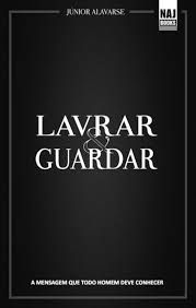 Livro Lavrar & Guardar: a Mensagem que Todo Homem Deve Conhecer Autor Alavarse, Júnior [usado]