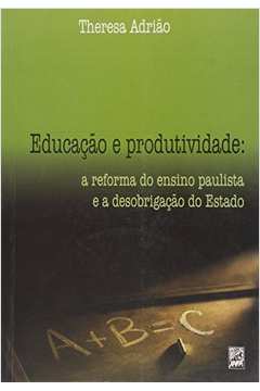 Livro Educação e Produtividade: a Reforma do Ensino Paulista e a Desobrigação Autor Adrião, Theresa (2006) [usado]