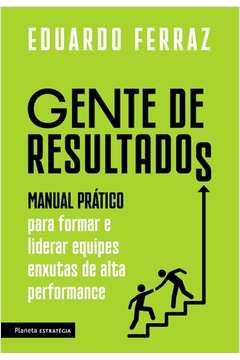 Livro Gente de Resultados: Manual Prático para Formar e Liderar Equipes Enxutas de Alta Performance Autor Ferraz, Eduardo (2022) [usado]
