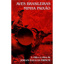 Livro Aves Brasileiras, Minha Paixão: a Vida e a Obra de Frisch, Johan Dalgas Autor Frisch, Johan Dalgas (2005) [usado]