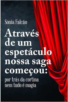 Livro Através de um Espetáculo Nossa Saga Começou: por trás da Cortina Nem Tudo é Magia Autor Falcão, Sônia (2022) [seminovo]