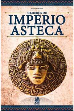 Livro Segredos do Império Asteca Autor Boschetti, Felipe (2022) [seminovo]