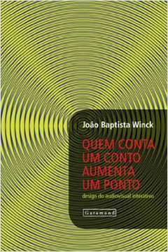 Livro Quem Conta um Conto Aumenta um Ponto: Design no Audiovisual Interativo Autor Winck, João Baptista (2007) [seminovo]