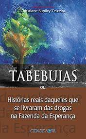 Livro Tabebuias ou Histórias Reais Daqueles que Se Livraram das Drogas na Fazenda da Esperança Autor Teixeira, Christiane Suplicy (2001) [usado]