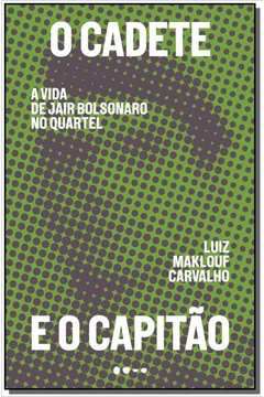 Livro Cadete e o Capitão: a Vida de Jair Bolsonaro no Quartel, o Autor Carvalho, Luiz Maklouf (2020) [seminovo]