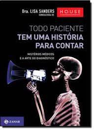 Livro Todo Paciente Tem Uma História para Contar: Mistérios Médicos e a Arte do Diagnóstico Autor Sanders, Dra. Lisa (2010) [usado]