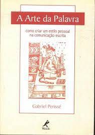 Livro a Arte da Palavra: Como Criar um Estilo Pessoal na Comunicação Escrita Autor Perissé, Gabriel (2003) [usado]