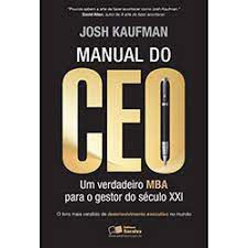 Livro Manual do Ceo: um Verdadeiro Mba para Gestor do Século Xxi Autor Kaufman, Josh (2012) [usado]