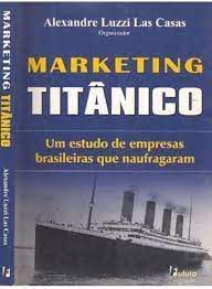 Livro Marketing Titânico: um Estudo de Empresas Brasileiras que Naufragaram Autor Casas, Alexandre Luzzi Las (2001) [usado]