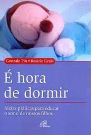 Livro é Hora de Dormir: Ideias Práticas para Educar o Sono de Nossos Filhos Autor Pin, Gonzalo e Rosario Genís (2010) [usado]