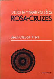Livro Vida e Mistérios dos Rosa-cruzes Autor Frère, Jean-claude (1984) [usado]