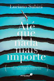 Livro ate que Nada Mais Importe Autor Subirá, Luciano (2018) [seminovo]