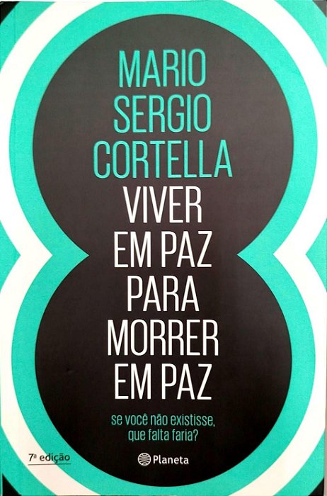 Livro Viver em Paz para Morrer em Paz - Se Voce Não Existisse, que Falta Faria? Autor Cortella, Mario Sergio (2018) [seminovo]