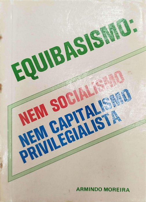 Livro Equibasismo: Nem Socialismo Nem Capitalismo Privilegialista Autor Moreira, Armindo (1985) [usado]