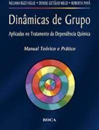 Livro Dinâmicas de Grupo Aplicadas no Tratamento da Dependência Química: Manual Teórico e Prático Autor Figlie, Neliana Buzi (2004) [usado]