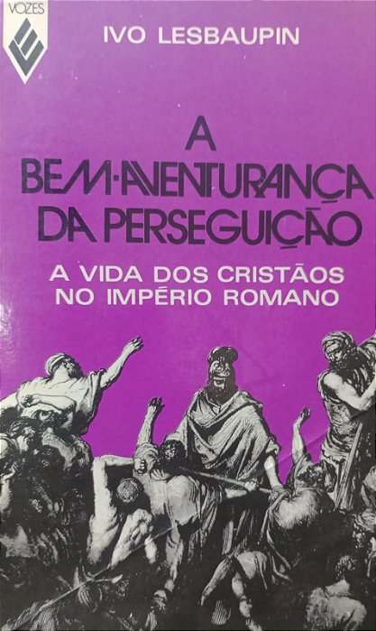 Livro a Bem-aventurança da Perseguição: a Vida dos Cristãos no Império Romano Autor Lesbaupin, Ivo (1975) [usado]