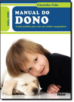 Livro Manual do Dono: o Guia Perfeito para Criar seu Melhor Companheiro Autor John, Sara (2010) [seminovo]