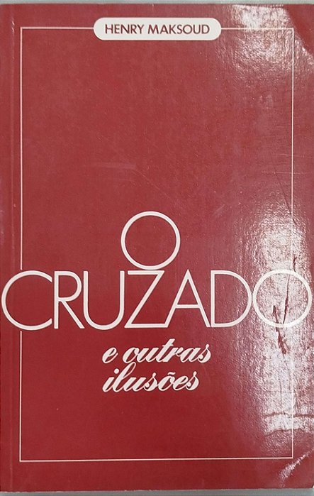 Livro o Cruzado e Outras Ilusões Autor Maksoud, Henry (1987) [usado]