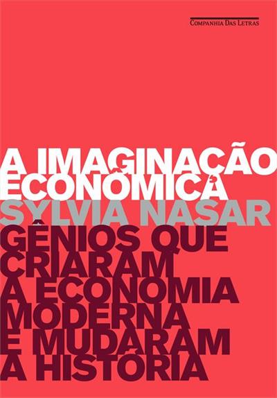 Livro a Imaginação Econômica: Gênios que Criaram a Economia Moderna e Mudaram a História Autor Nasar, Sylvia (2012) [usado]