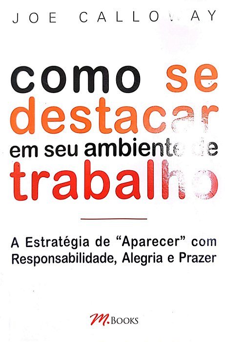 Livro Como Se Destacar em seu Ambiente de Trabalho Autor Calloway, Joe (2008) [seminovo]