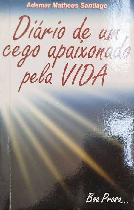 Livro Diário de um Cego Apaixonado pela Vida Autor Santiago, Ademar Matheus (2006) [usado]