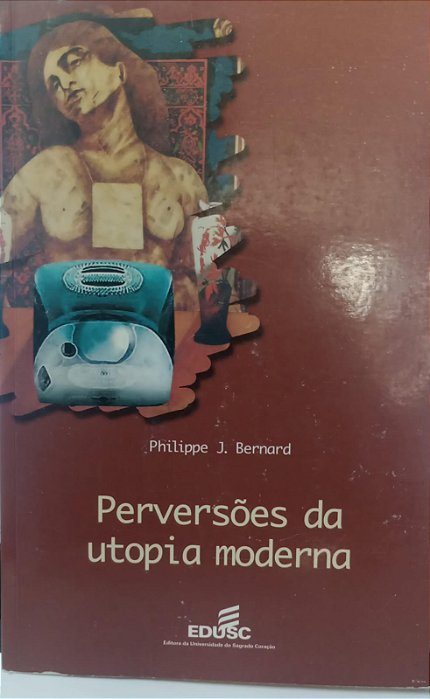 Livro Perversões da Utopia Moderna Autor Bernard, Philippe J. (2000) [usado]