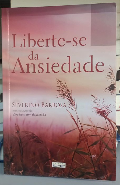 Livro Liberte-se da Ansiedade Autor Barbosa, Severino (2013) [seminovo]