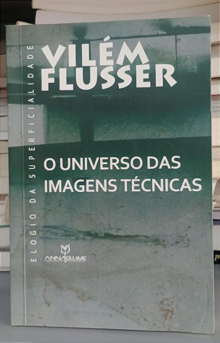 Livro Universo das Imagens Técnicas, as - Elogio da Superficialidade Autor Flusser, Vilém (2008) [seminovo]