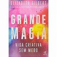 Livro Grande Magia: Vida Criativa sem Medo Autor Gilbert, Elizabeth (2015) [usado]
