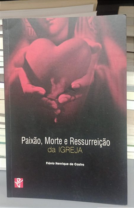 Livro Paixão, Morte Ressurreição da Igreja Autor Castro, Flávio Henrique de (2002) [seminovo]