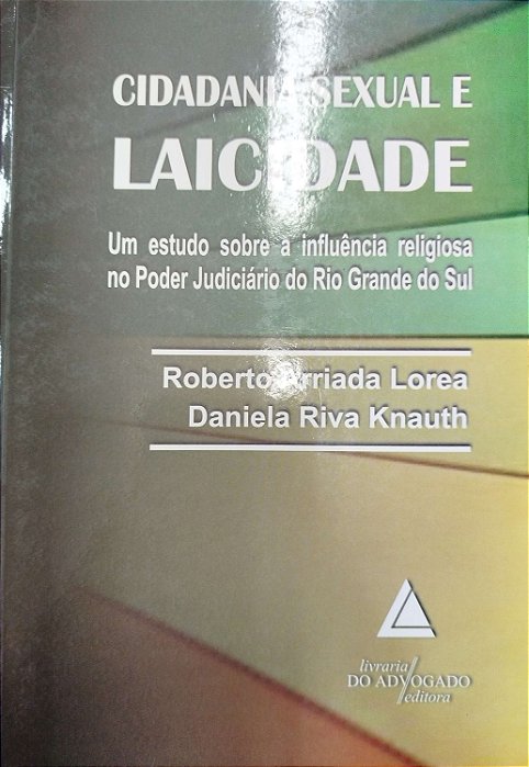 Livro Cidadania Sexual e Laicidade: um Estudo sobre a Influência Religiosa no Poder Judiciário do Rio Grande do Sul Autor Lorea, Roberto Arriada (2010) [seminovo]