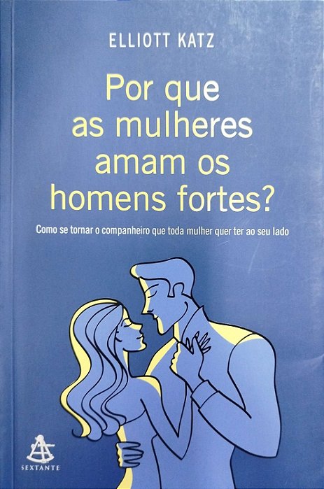 Livro por que as Muleres Amam os Homens Fortes? Autor Katz, Elliott (2009) [seminovo]
