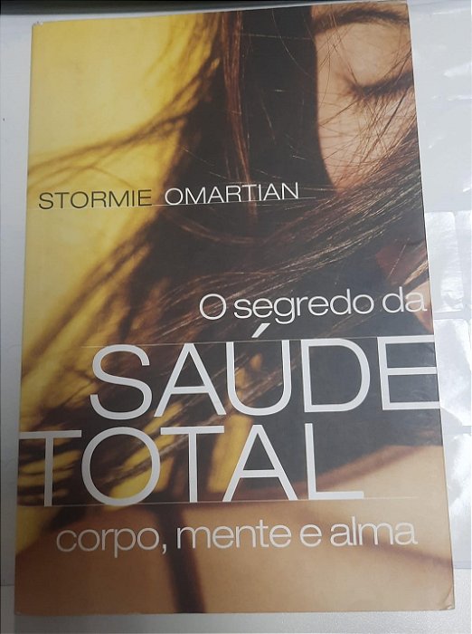 Livro o Segredo da Saude Total: Corpo, Mente e Alma Autor Omartian, Stormie (2008) [usado]