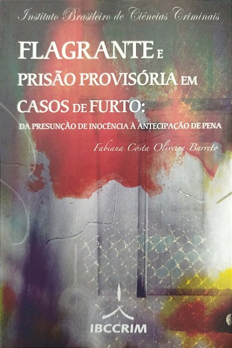 Livro Flagrante e Prisão Provisória em Casos de Furto: da Presunção de Inocência À Antecipação de Pena Autor Barreto, Fabiana Costa Oliveira (2007) [seminovo]