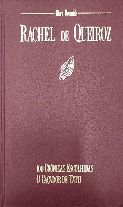 Livro Rachel de Queiroz: Obra Reunida 4 - 100 Crônicas Escolhidas - o Caçador de Tatu Autor Queiroz, Rachel de (1989) [usado]