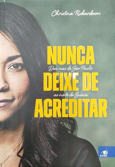 Livro Nunca Deixe de Acreditar: das Ruas de São Paulo ao Norte da Suécia Autor Richardsson, Christina (2017) [usado]