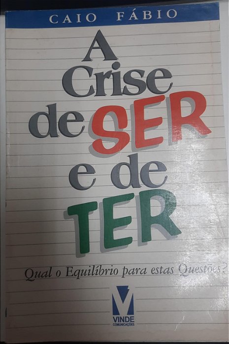Livro a Crise de Ser e de Ter: Qual o Equilíbrio para Questões? Autor Fábio, Caio (1995) [usado]