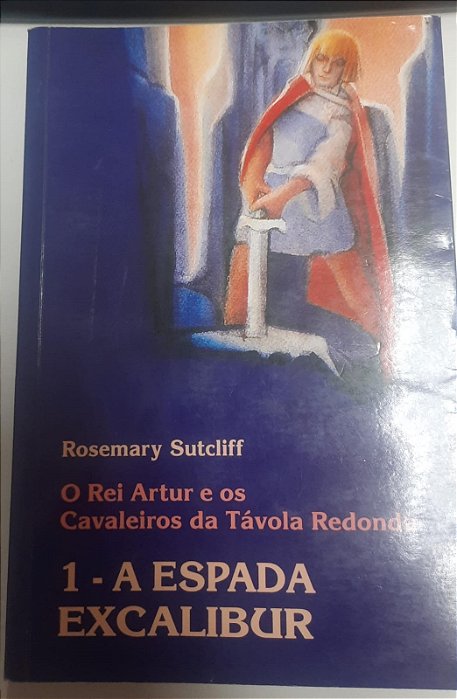 Livro o Rei Arthur e os Cavaleiros da Távola Redonda- 1 a Espada Excalibur Autor Sutcliff, Rosemary (1989) [usado]