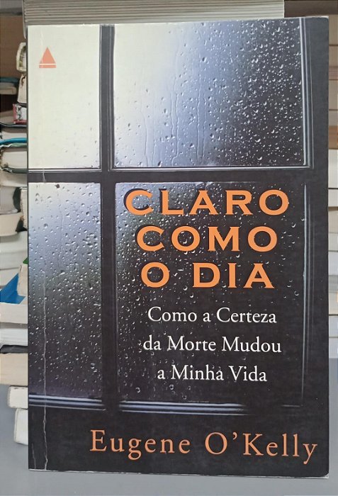 Livro Claro Como o Dia: Como a Certeza da Morte Mudou a Minha Vida Autor O''kelly, Eugene (2006) [seminovo]