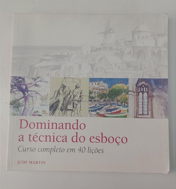 Livro Dominado a Técnica do Esboço: Curso Completo em 40 Lições Autor Martin, Judy (2014) [usado]