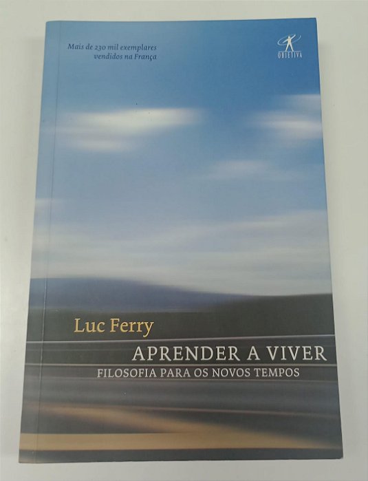 Livro Aprender a Viver: Filosofia para os Novos Tempos Autor Ferry, Luc (2007) [seminovo]
