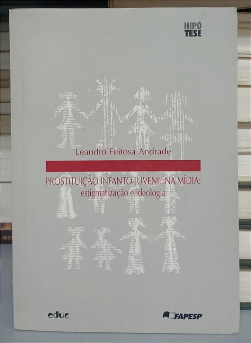 Livro Prostituição Infanto-juvenil na Mídia: Estigmatização e Ideologia Autor Andrade, Leandro Feitosa (2004) [usado]