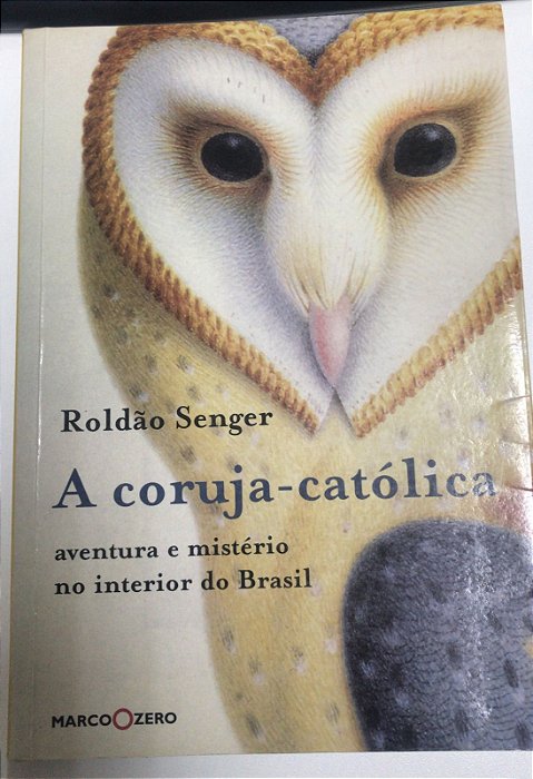 Livro a Coruja-católica : Aventura e Mistério no Interior do Brasil Autor Senger, Roldão (2008) [usado]