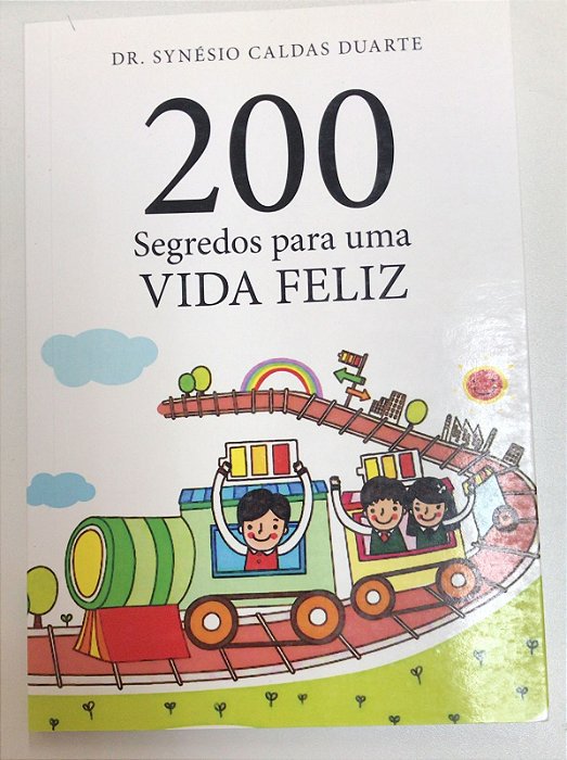 Livro 200 Segredos para Uma Vida Feliz Autor Duarte, Dr. Synésio Caldas (2014) [usado]