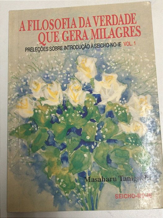 Livro a Filosofia da Verdade que Gera Milagres Vol.1 : Preleções sobre Introdução À Seicho-no-ie Autor Taniguchi, Masaharu (1994) [usado]
