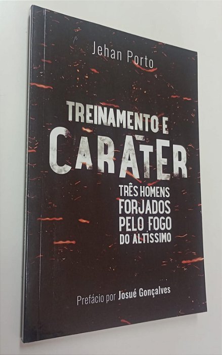 Livro Treinamento e Caráter: Três Homens Forjados pelo Fogo do Altíssimo Autor Porto, Jehan [seminovo]